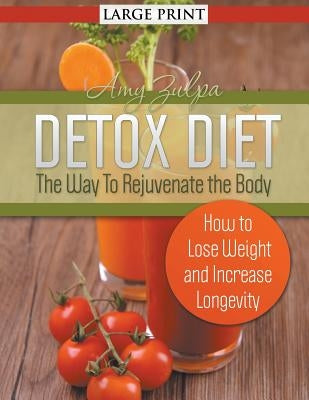 Detox Diet: The Way To Rejuvenate the Body (Large Print): How to Lose Weight and Increase Longevity by Zulpa, Amy