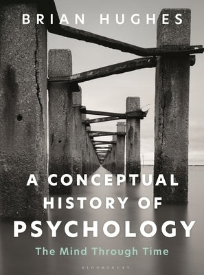 A Conceptual History of Psychology: The Mind Through Time by Hughes, Brian