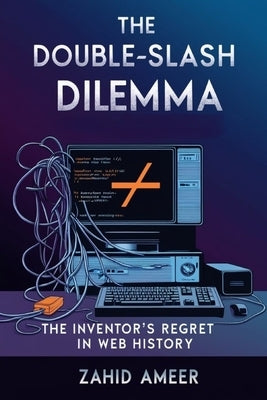 The Double-Slash Dilemma: The Inventor's Regret in Web History by Ameer, Zahid