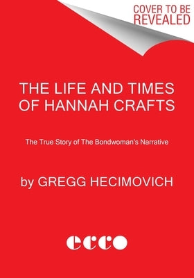 The Life and Times of Hannah Crafts: The True Story of the Bondwoman's Narrative by Hecimovich, Gregg
