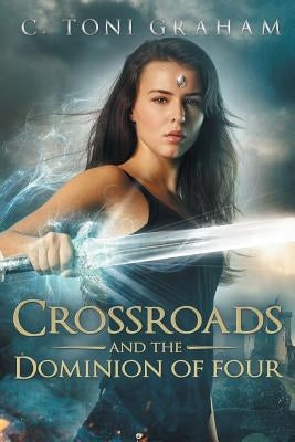Crossroads and the Dominion of Four by Graham, C. Toni