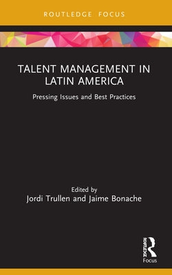 Talent Management in Latin America: Pressing Issues and Best Practices by Trullen, Jordi