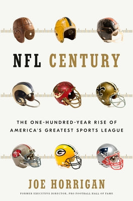 NFL Century: The One-Hundred-Year Rise of America's Greatest Sports League by Horrigan, Joe