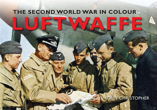 Luftwaffe the Second World War in Colour by Christopher, John