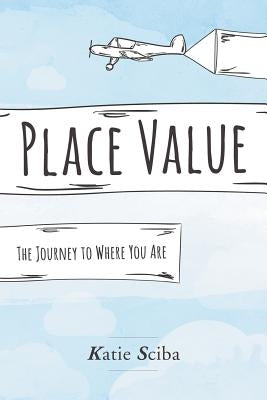 Place Value: The Journey to Where You Are by Sciba, Katie