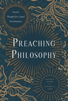 Preaching Philosophy: French Thought for Gospel Proclamation by Myers, Jacob D.