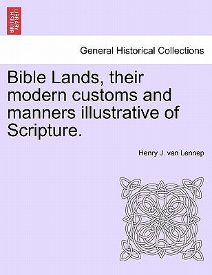 Bible Lands, their modern customs and manners illustrative of Scripture. by Lennep, Henry J. Van