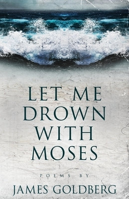 Let Me Drown With Moses by Goldberg, James