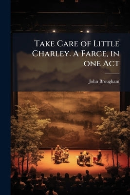Take Care of Little Charley. A Farce, in one Act by Brougham, John