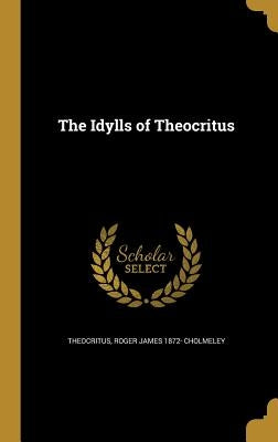 The Idylls of Theocritus by Theocritus