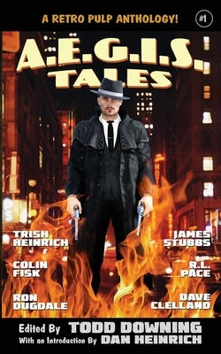 AEGIS Tales: A Retro Pulp Anthology! by Downing, Todd