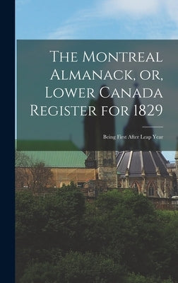 The Montreal Almanack, or, Lower Canada Register for 1829 [microform]: Being First After Leap Year by Anonymous