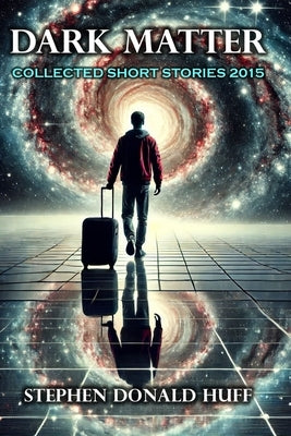 Dark Matter: Collected Short Stories 2015 by Huff, Stephen Donald