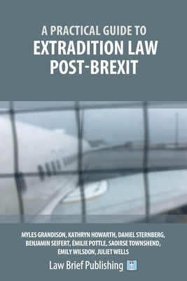 A Practical Guide to Extradition Law Post-Brexit by Grandison, Myles