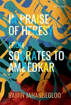 In Praise of Heresy: From Socrates to Ambedkar by Jahanbegloo, Ramin