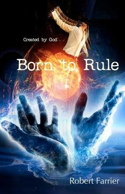 Born to Rule: Created by God by Farrier, Robert