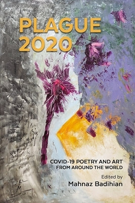Plague 2020: COVID-19 Poetry and Art From Around The World by Badihian, Mahnaz