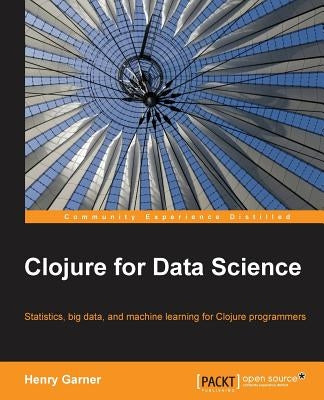 Clojure for Data Science by Garner, Henry