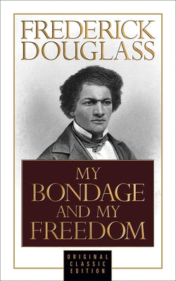 My Bondage and My Freedom (Original Classic Edition) by Douglass, Frederick