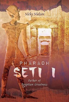 Pharaoh Seti I: Father of Egyptian Greatness by Nielsen, Nicky