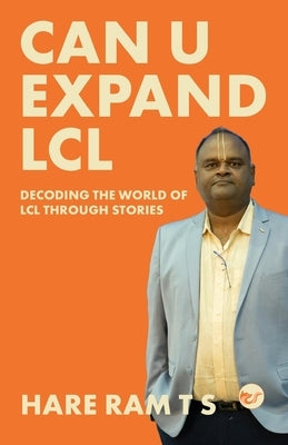 Can U expand LCL: Decoding the world of LCL through stories by Ram T. S., Hare