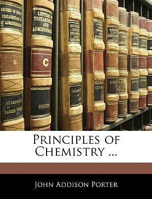 Principles of Chemistry ... by Porter, John Addison