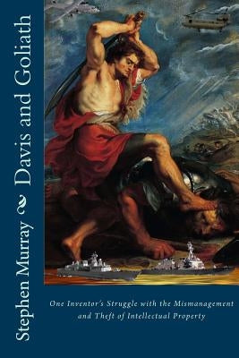 Davis and Goliath: One Inventor's Struggle with the Mismanagement and Theft of Intellectual Property by Murray, Stephen