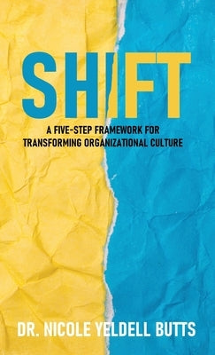 Shift: A Five-Step Framework for Transforming Organizational Culture by Butts, Nicole Yeldell