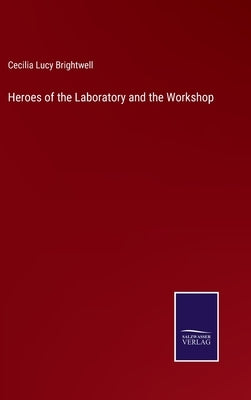 Heroes of the Laboratory and the Workshop by Brightwell, Cecilia Lucy