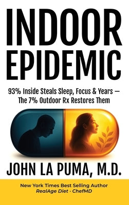 Indoor Epidemic: 93% Inside Steals Sleep, Focus & Years-The 7% Outdoor Rx Restores Them by La Puma, John