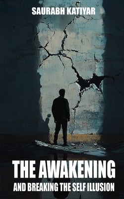 The Awakening And Breaking The Self Illusion by Katiyar, Saurabh