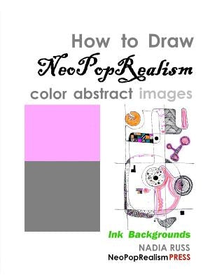 How to Draw NeoPopRealism Color Abstract Images: Ink Backgrounds by Russ, Nadia