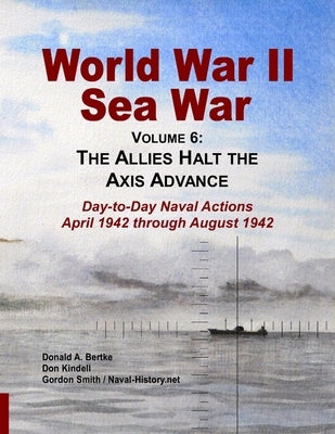 World War II Sea War, Vol 6: The Allies Halt the Axis Advance by Bertke, Donald A.