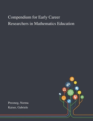 Compendium for Early Career Researchers in Mathematics Education by Presmeg, Norma