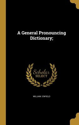 A General Pronouncing Dictionary; by Enfield, William