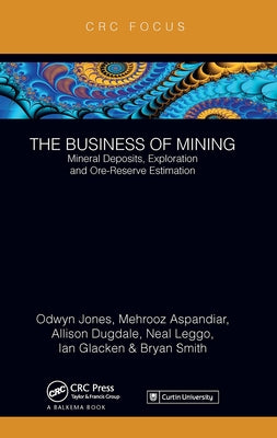 The Business of Mining: Mineral Deposits, Exploration and Ore-Reserve Estimation (Volume 3) by Jones, Ifan Odwyn