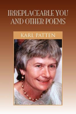 Irreplaceable You and Other Poems by Patten, Karl