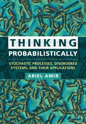 Thinking Probabilistically: Stochastic Processes, Disordered Systems, and Their Applications by Amir, Ariel