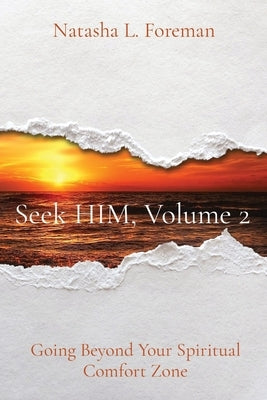 Seek HIM, Volume 2: Going Beyond Your Spiritual Comfort Zone by Foreman, Natasha L.