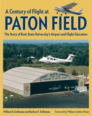 A Century of Flight at Paton Field: The Story of Kent State University's Airport and Flight Education by Schloman