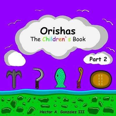 Orishas The Children's Book (Part 2) by Gonzalez, Hector A., III