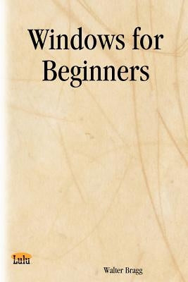 Windows for Beginners by Bragg, Walter