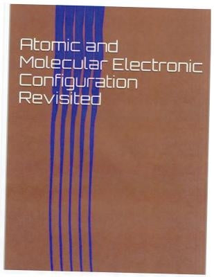 Atomic and Molecular Electronic Configuration Revisited by Teague, Harold J.