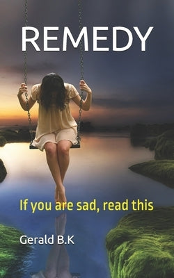Remedy: If you are sad, read this by B. K., Gerald