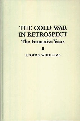 The Cold War in Retrospect: The Formative Years by Whitcomb, Roger S.
