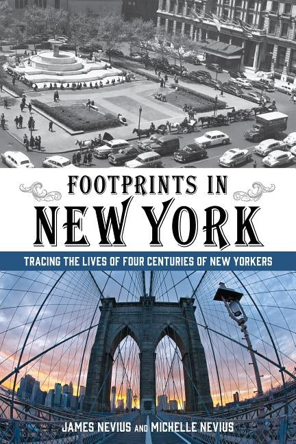 Footprints in New York: Tracing The Lives Of Four Centuries Of New Yorkers, First Edition by Nevius, James