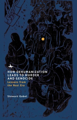 How Dehumanization Leads to Murder and Genocide: Lessons from the Nazi Era by Gabel, Stewart