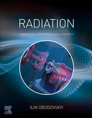 Radiation: Fundamentals, Applications, Risks, and Safety by Obodovskiy, Ilya
