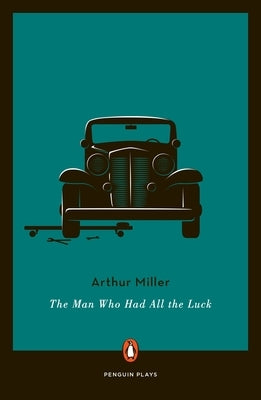 The Man Who Had All the Luck by Miller, Arthur