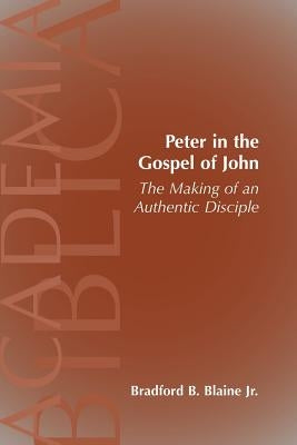 Peter in the Gospel of John: The Making of an Authentic Disciple by Blaine, Bradford B., Jr.